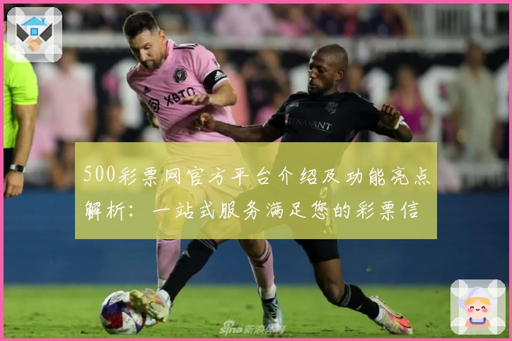 500彩票网官方平台介绍及功能亮点解析：一站式服务满足您的彩票信息需求
