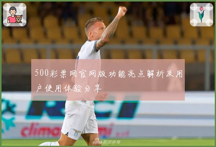 500彩票网官网版功能亮点解析及用户使用体验分享
